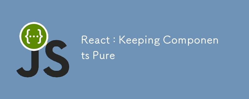 React : Keeping Components Pure