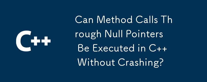 Can Method Calls Through Null Pointers Be Executed in C   Without Crashing? 
