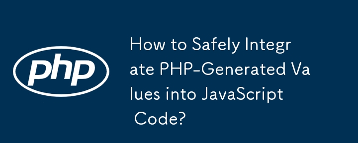 How to Safely Integrate PHP-Generated Values into JavaScript Code? 
