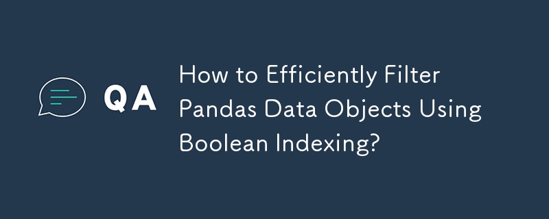 How to Efficiently Filter Pandas Data Objects Using Boolean Indexing?