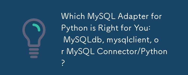 Which MySQL Adapter for Python is Right for You: MySQLdb, mysqlclient, or MySQL Connector/Python? 
