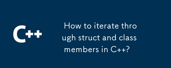  How to iterate through struct and class members in C  ? 
