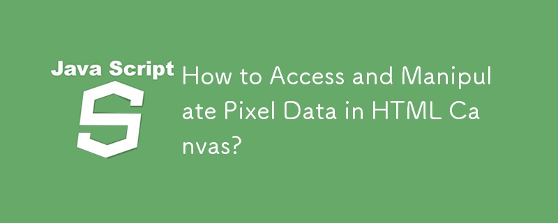 How to Access and Manipulate Pixel Data in HTML Canvas? 
