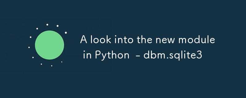 A look into the new module in Python  - dbm.sqlite3