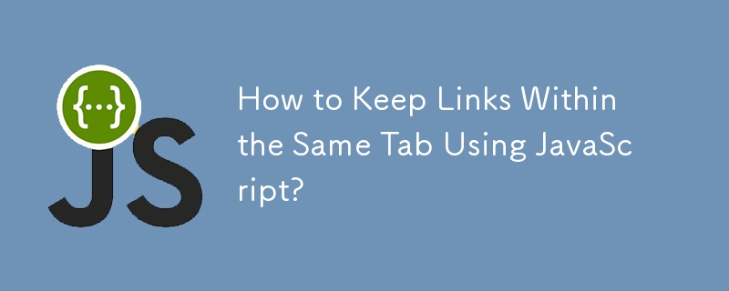 How to Keep Links Within the Same Tab Using JavaScript?