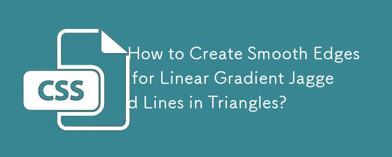 How to Create Smooth Edges for Linear Gradient Jagged Lines in Triangles? 
