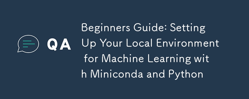 Beginners Guide: Setting Up Your Local Environment for Machine Learning with Miniconda and Python