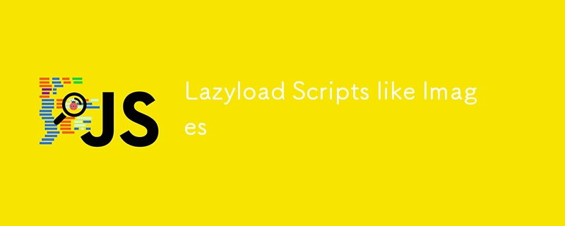 Lazyload Scripts like Images