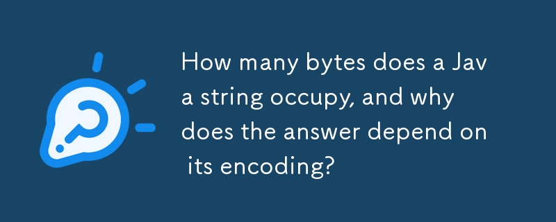 How many bytes does a Java string occupy, and why does the answer depend on its encoding? 
