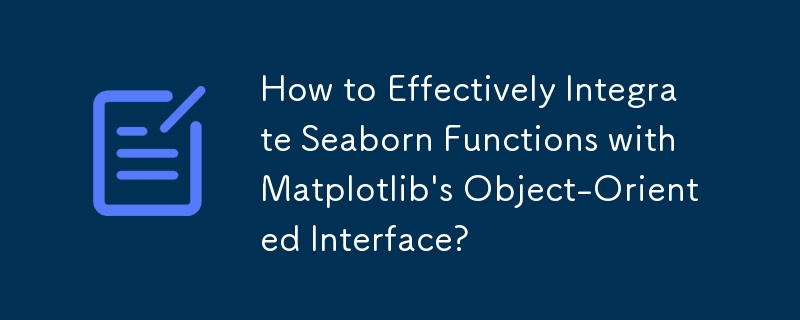 How to Effectively Integrate Seaborn Functions with Matplotlib\'s Object-Oriented Interface?