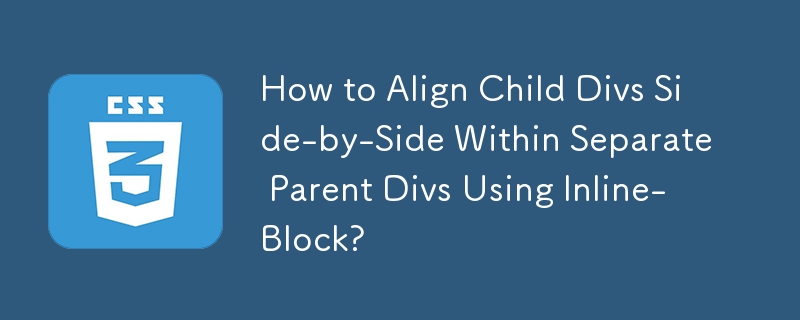 How to Align Child Divs Side-by-Side Within Separate Parent Divs Using Inline-Block? 
