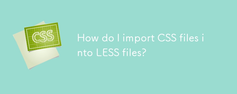 How do I import CSS files into LESS files? 
