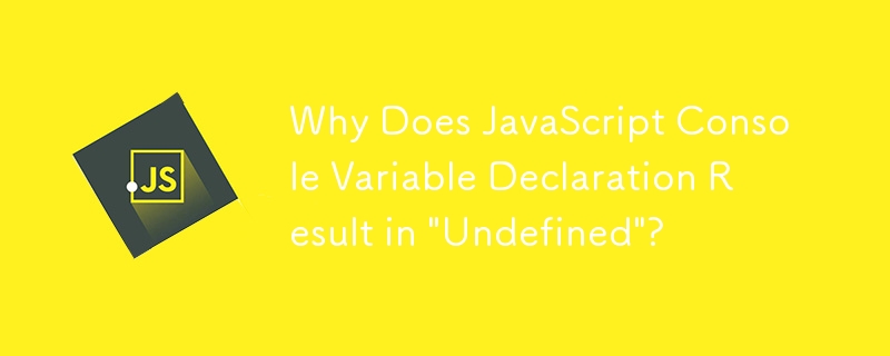 Why Does JavaScript Console Variable Declaration Result in \