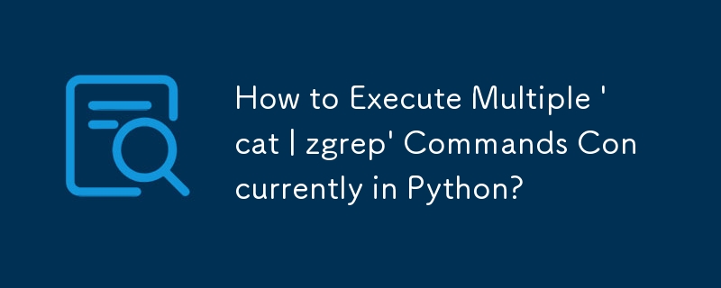 How to Execute Multiple \'cat | zgrep\' Commands Concurrently in Python? 
