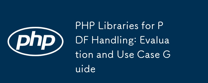 PHP Libraries for PDF Handling: Evaluation and Use Case Guide