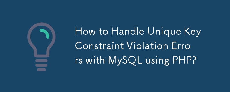 How to Handle Unique Key Constraint Violation Errors with MySQL using PHP?