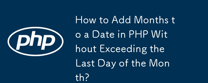 How to Add Months to a Date in PHP Without Exceeding the Last Day of the Month? 
