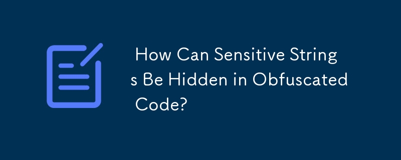  How Can Sensitive Strings Be Hidden in Obfuscated Code? 
