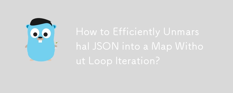 How to Efficiently Unmarshal JSON into a Map Without Loop Iteration? 
