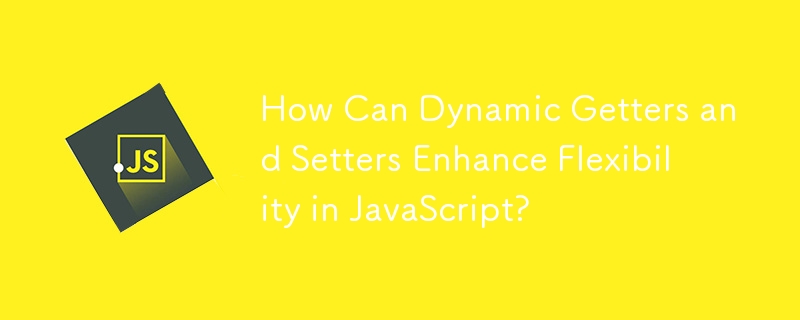 How Can Dynamic Getters and Setters Enhance Flexibility in JavaScript? 
