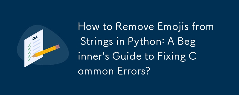 How to Remove Emojis from Strings in Python: A Beginner\'s Guide to Fixing Common Errors? 
