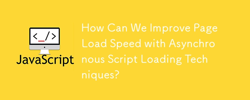 How Can We Improve Page Load Speed with Asynchronous Script Loading Techniques? 
