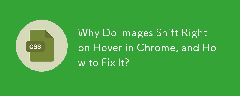 Why Do Images Shift Right on Hover in Chrome, and How to Fix It? 
