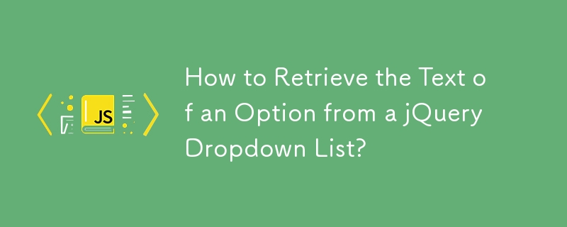 How to Retrieve the Text of an Option from a jQuery Dropdown List? 
