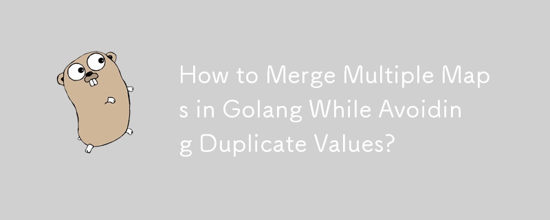 How to Merge Multiple Maps in Golang While Avoiding Duplicate Values? 
