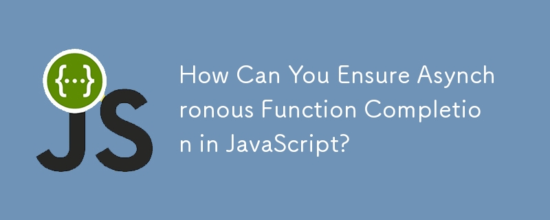 How Can You Ensure Asynchronous Function Completion in JavaScript? 
