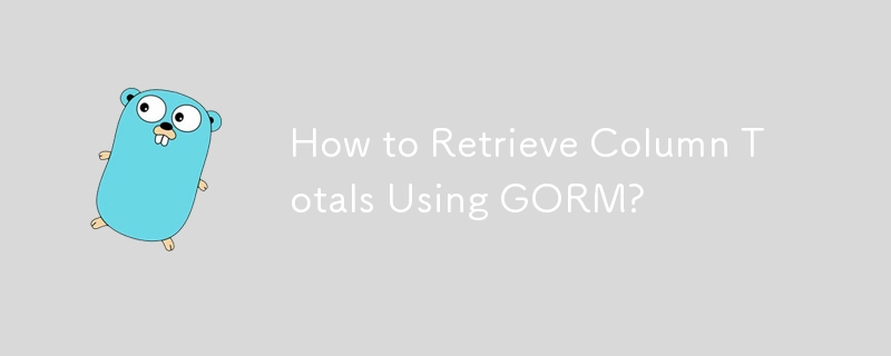 How to Retrieve Column Totals Using GORM?