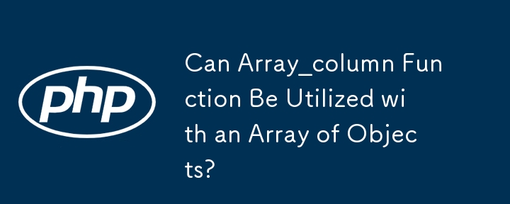 Can Array_column Function Be Utilized with an Array of Objects?