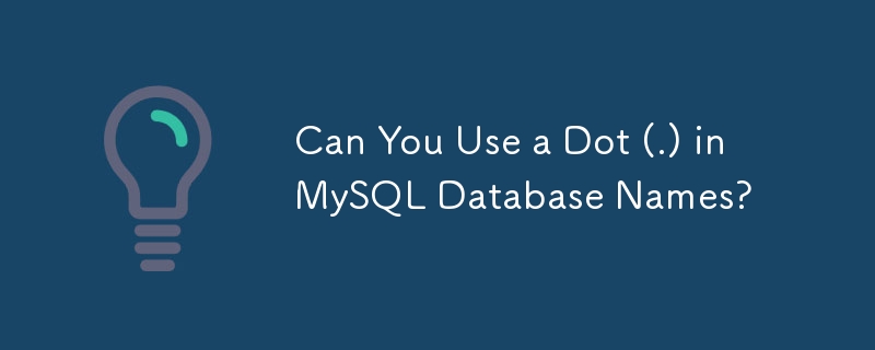  Can You Use a Dot (.) in MySQL Database Names? 
