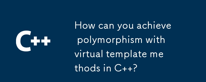 How can you achieve polymorphism with virtual template methods in C  ? 
