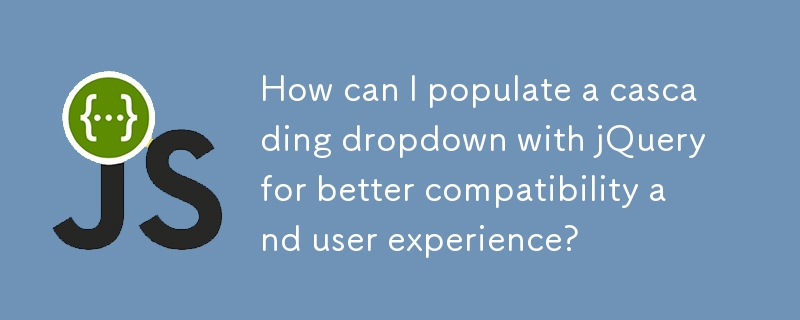 How can I populate a cascading dropdown with jQuery for better compatibility and user experience? 
