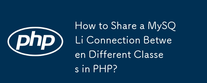 How to Share a MySQLi Connection Between Different Classes in PHP? 
