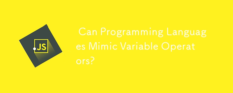  Can Programming Languages Mimic Variable Operators? 
