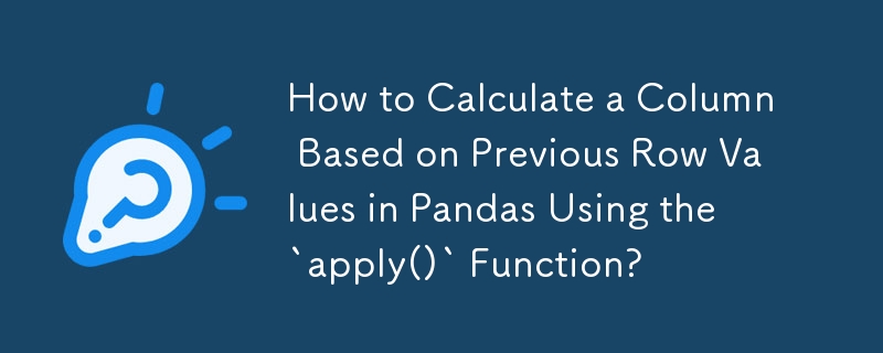 How to Calculate a Column Based on Previous Row Values in Pandas Using the `apply()` Function? 
