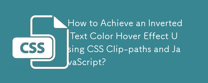 How to Achieve an Inverted Text Color Hover Effect Using CSS Clip-paths and JavaScript? 
