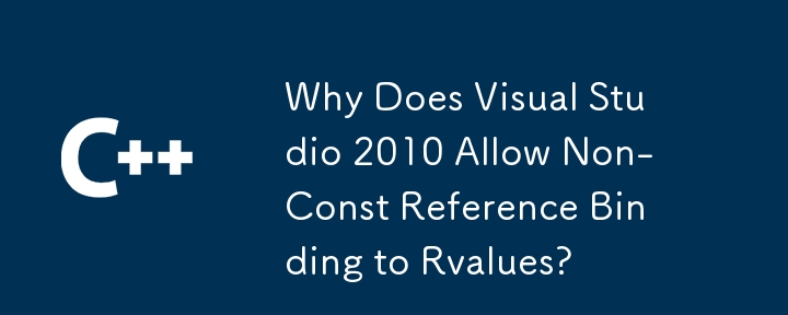 Why Does Visual Studio 2010 Allow Non-Const Reference Binding to Rvalues? 
