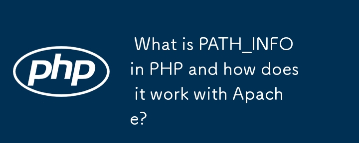  What is PATH_INFO in PHP and how does it work with Apache? 
