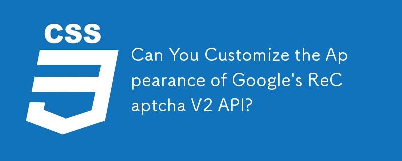 Can You Customize the Appearance of Google\'s ReCaptcha V2 API? 
