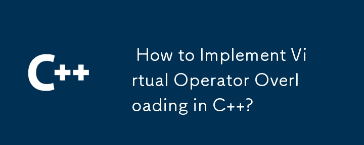  How to Implement Virtual Operator Overloading in C  ? 
