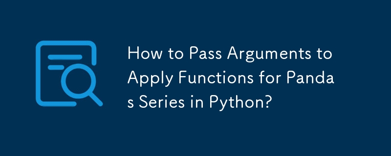 How to Pass Arguments to Apply Functions for Pandas Series in Python?