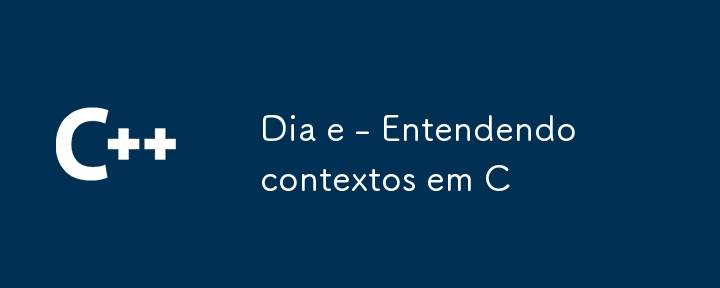 Dia e - Entendendo contextos em C