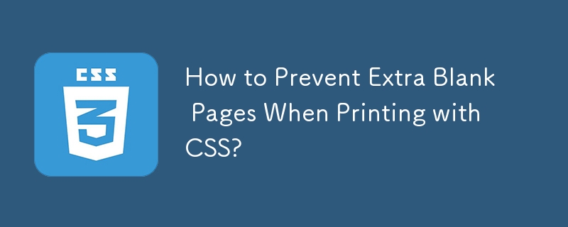 How to Prevent Extra Blank Pages When Printing with CSS? 
