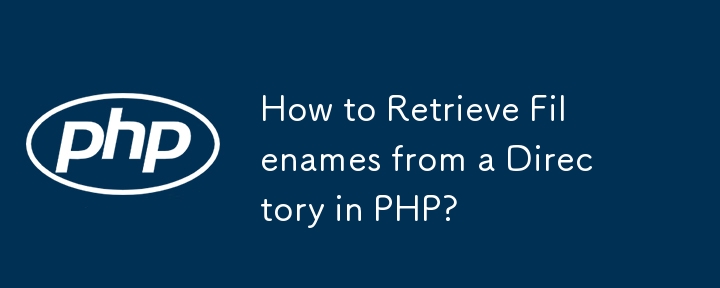 How to Retrieve Filenames from a Directory in PHP?