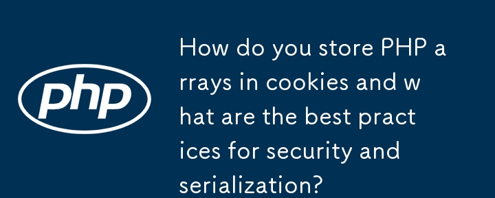 How do you store PHP arrays in cookies and what are the best practices for security and serialization? 
