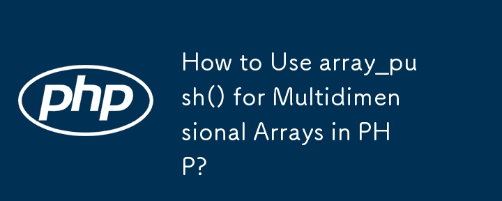 How to Use array_push() for Multidimensional Arrays in PHP?