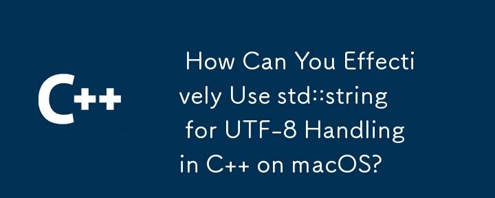  How Can You Effectively Use std::string for UTF-8 Handling in C   on macOS? 
